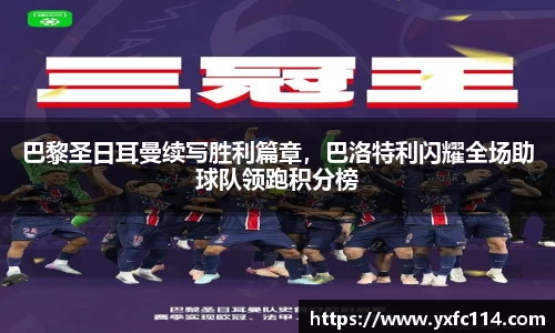 巴黎圣日耳曼续写胜利篇章，巴洛特利闪耀全场助球队领跑积分榜