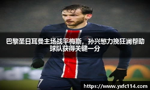 巴黎圣日耳曼主场战平梅斯，孙兴慜力挽狂澜帮助球队获得关键一分