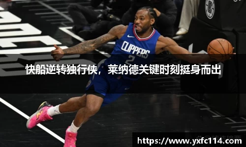 快船逆转独行侠，莱纳德关键时刻挺身而出